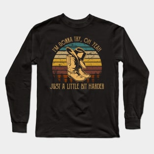 I'm Gonna Try, Oh Yeah, Just A Little Bit Harder Cowboy Boot Hat Vintage Long Sleeve T-Shirt